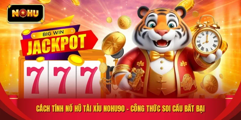 Cách Tính Nổ Hũ Tài Xỉu NOHU90 – Công Thức Soi Cầu Bất Bại