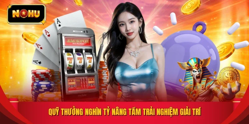 Quỹ thưởng nghìn tỷ nâng tầm trải nghiệm giải trí