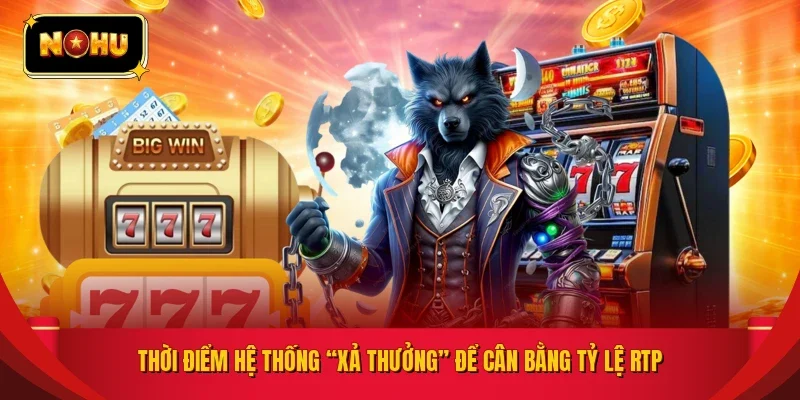 Thời điểm hệ thống “xả thưởng” để cân bằng tỷ lệ RTP